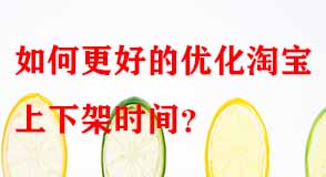 如何更好的優(yōu)化淘寶上下架時(shí)間
