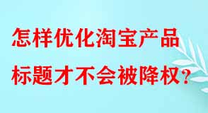 怎樣優(yōu)化淘寶產(chǎn)品標(biāo)題才不會被降權(quán)